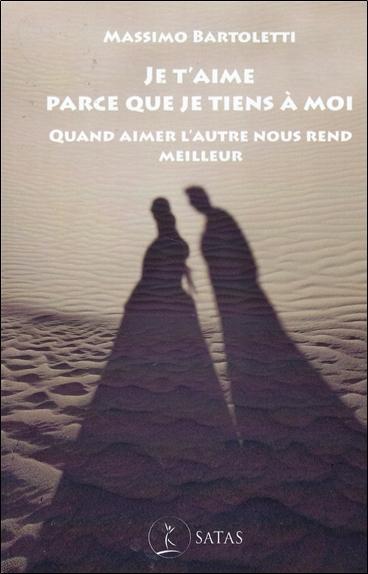 Je t'aime parce que je tiens à moi - Quand aimer l'autre nous rend meilleur