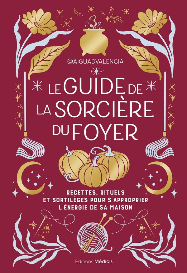 [9782385000172] Le guide de la sorcière du foyer - Recettes, rituels et sortilèges pour s'approprier l'énergie de votre maison