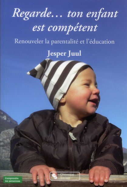 Regarde... ton enfant est compétent - Renouveler la parentalité et l'éducation