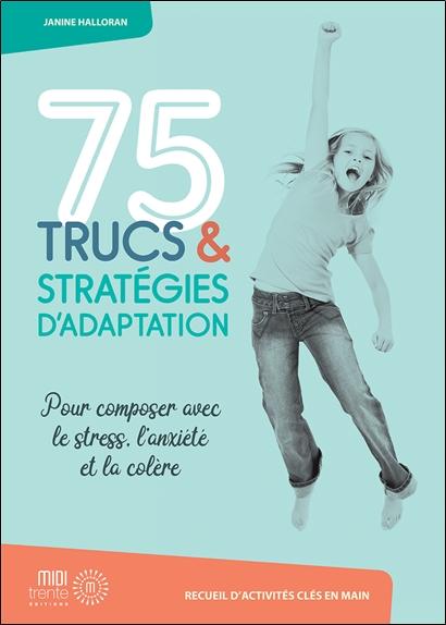 [9782924804315] 75 trucs & stratégies d'adaptation - Pour composer avec le stress, l'anxiété et la colère