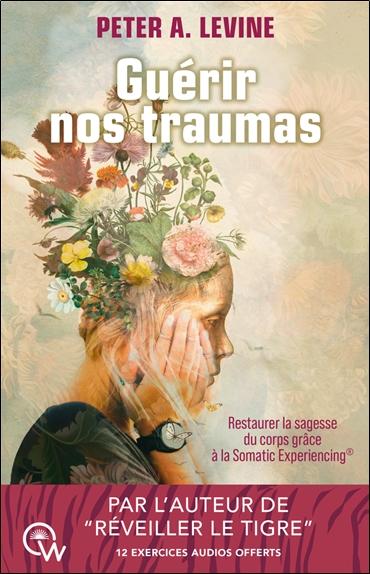 Guérir nos traumas - Restaurer la sagesse du corps grâce à la Somatic Experiencing