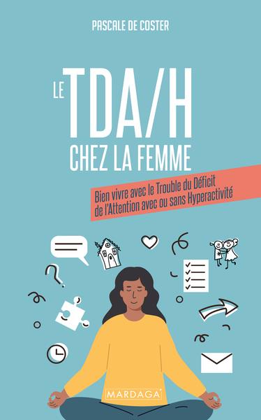 Le TDA/H chez la femme - Bien vivre avec le trouble du déficit de l'attention avec ou sans hyperactivité