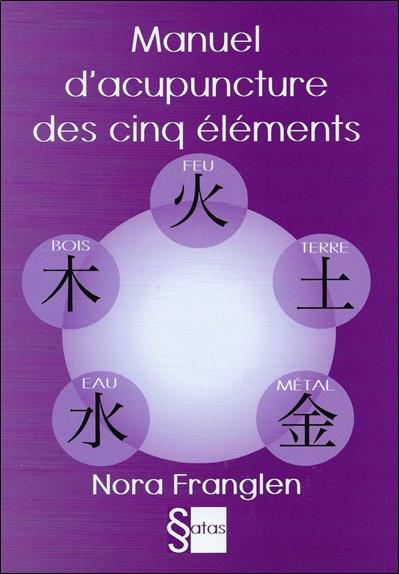 Manuel d'acupuncture des cinq éléments - Guide pour la pratique de l'acupuncture des cinq éléments