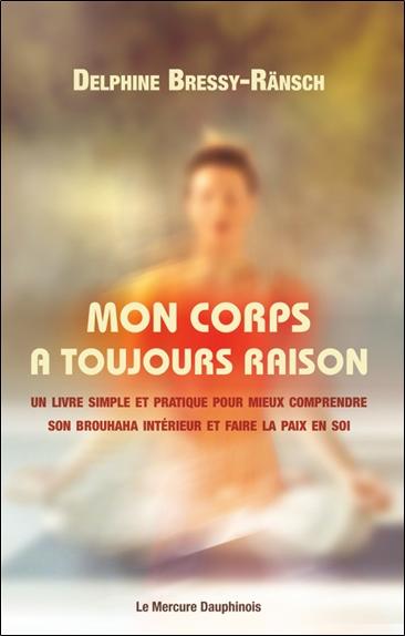 Mon corps a toujours raison - Un livre simple et pratique pour mieux comprendre son brouhaha intérieur et faire la paix en soi