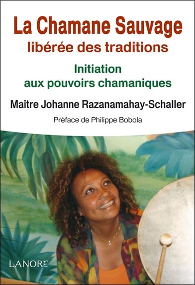 La Chamane Sauvage libérée des traditions - Initiation aux pouvoirs chamaniques