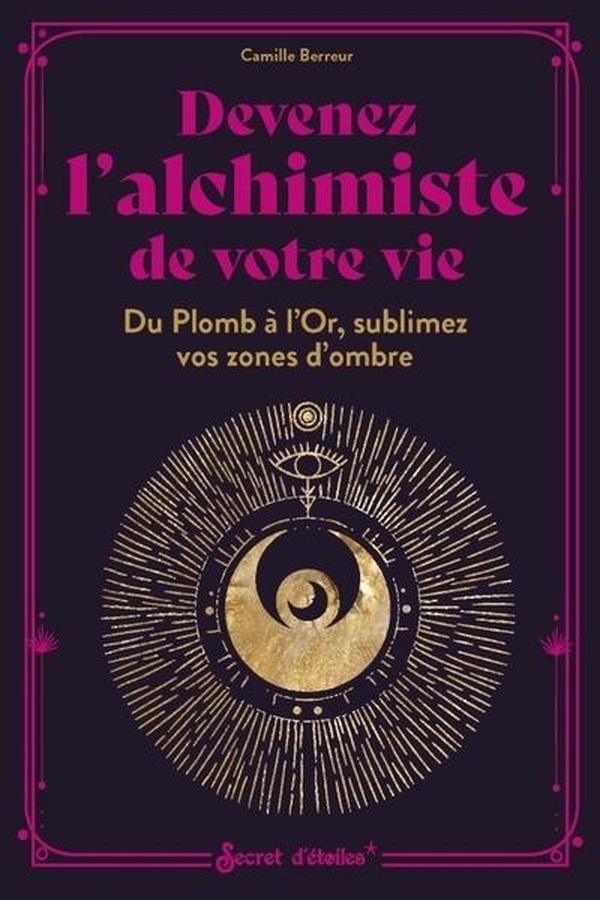 Devenez l'alchimiste de votre vie - Du Plomb à l'Or, sublimez vos zones d'ombre