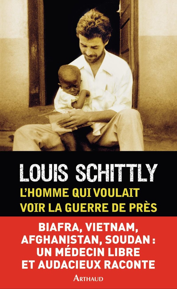 L'homme qui voulait voir la guerre de près - Médecin au Biafra, Vietnam, Afghanistan, Sud-Soudan
