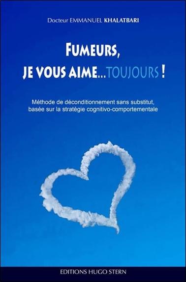Fumeurs, je vous aime... toujours ! - Méthode de déconditionnement sans substitut, basée sur la stratégie cognitivo-comportementale