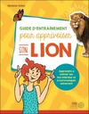 Guide d'entraînement pour apprivoiser son lion - Apprendre à calmer son lion intérieur et à communiquer sainement