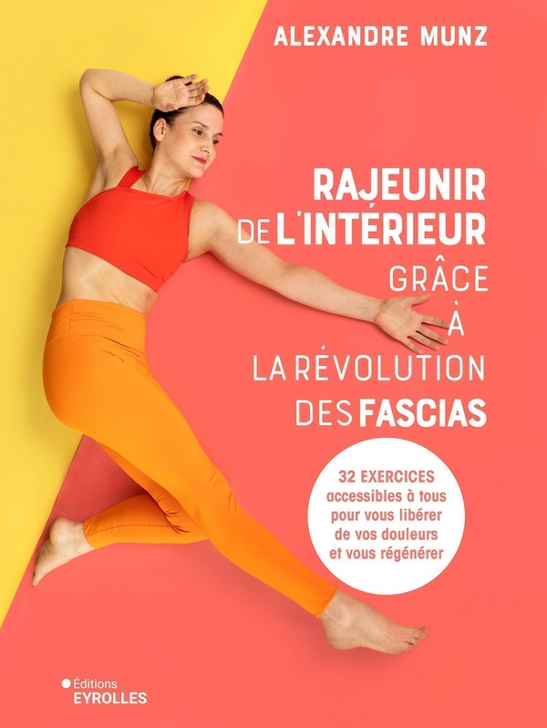 Rajeunir de l'intérieur grâce à la révolution des fascias - 32 exercices accessibles à tous pour vous libérer de vos douleurs et vous régénérer