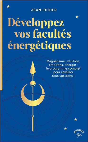 Développez vos facultés énergétiques - Magnétisme, intuition, énergie, pouvoir des émotions : le programme complet pour réveiller tous vos dons !