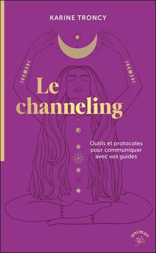 Le channeling - Outils et protocoles pour communiquer avec vos guides