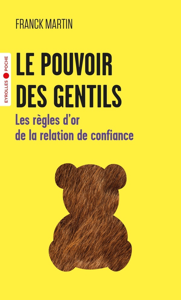 Le pouvoir des gentils - Les règles d'or de la relation de confiance