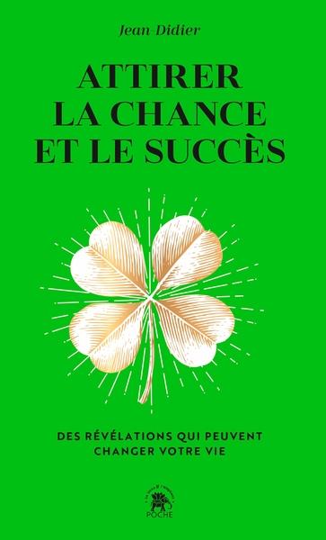 Attirer la chance et le succès - Des révélations qui peuvent changer votre vie