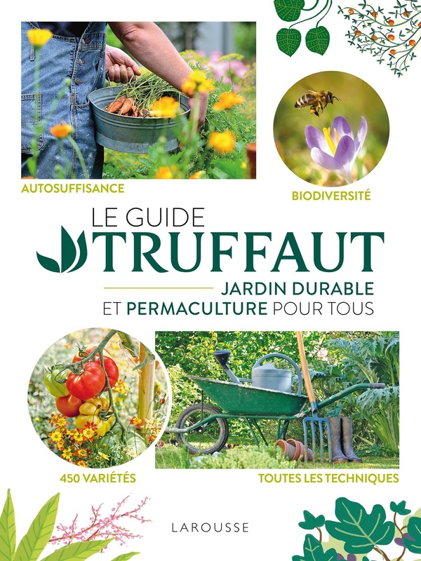 Le Guide Truffaut - Jardin durable et permaculture pour tous. Autosuffisance - Biodiversité - 450 variété - Toutes les techniques