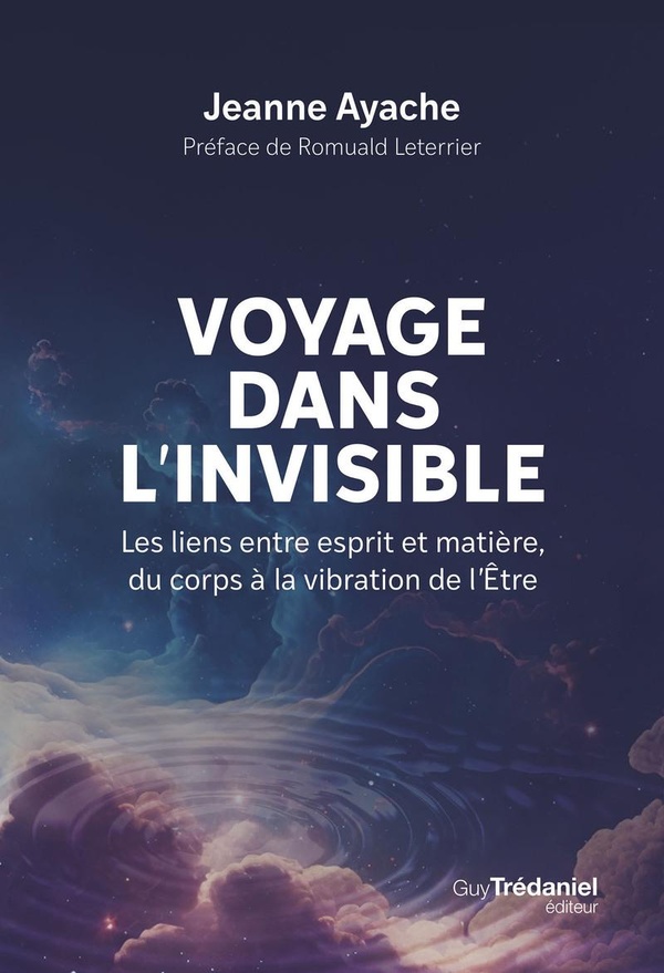 Voyage dans l'invisible - Les liens entre esprit et matière, du corps à la vibration de l'Etre