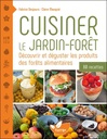 Cuisiner le jardin-forêt - Découvrir et déguster les produits des forêts alimentaires, 80 recettes
