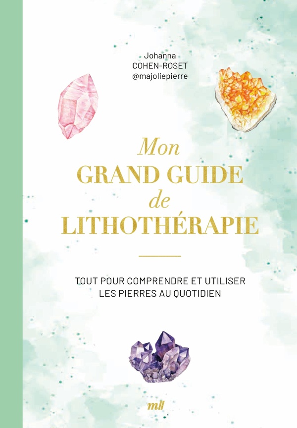 [9782383552840] Mon grand guide de lithothérapie - Tout pour comprendre et utiliser les pierres au quotidien