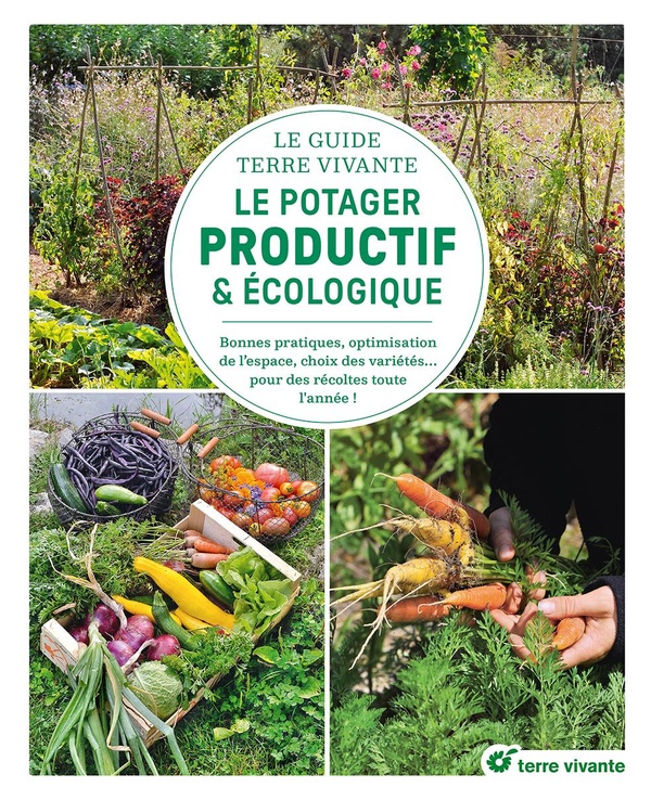 Le potager productif et écologique - Bonnes pratiques, optimisation de l'espace, choix des variétés... pour des récoltes toute l'année