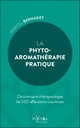 La phyto-aromathérapie pratique  Dictionnaire thérapeuthique de 530 affections courantes