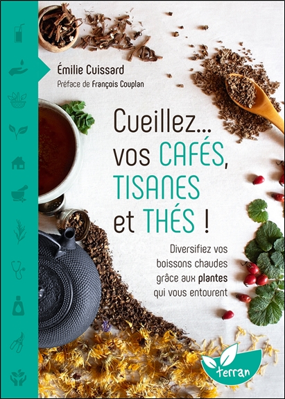 [9782359811995] Cueillez vos cafés, tisanes et thés !  Diversifiez vos boissons chaudes grâce aux plantes qui vous entourent