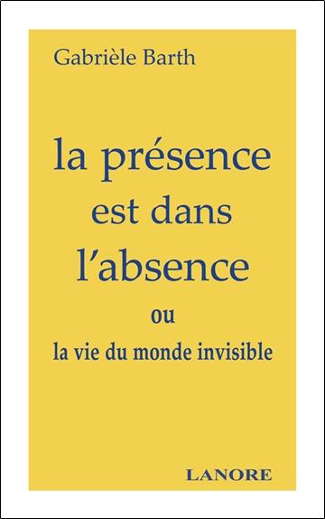 La présence est dans l'absence - ou la vie du monde invisible
