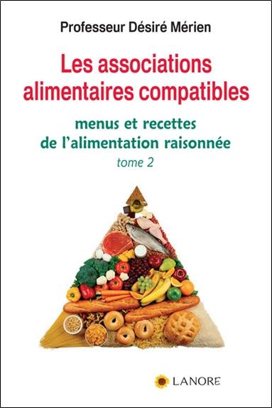 Les associations alimentaires compatibles - Tome 2, Menus et recettes de l'alimentation raisonnée