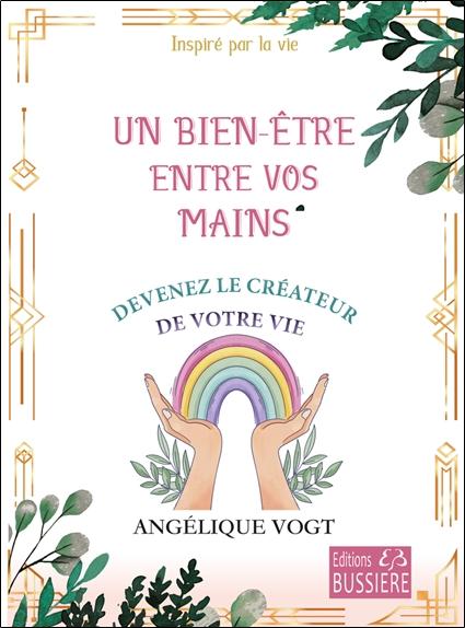 Un bien-être entre vos mains - Devenez le créateur de votre vie