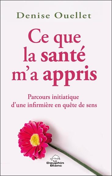 Ce que la santé m'a appris - Parcours initiatique d'une infirmière en quête de sens
