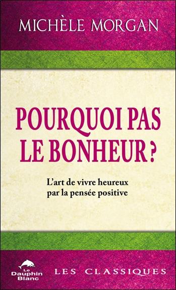 Pourquoi pas le bonheur ? - L'art de vivre heureux par la pensée positive