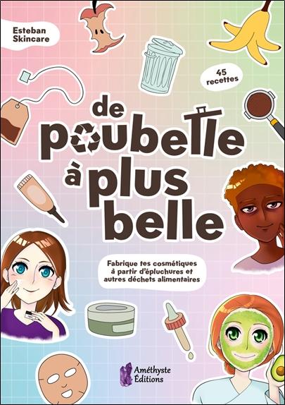 [9782380640441] De poubelle à plus belle - Fabrique tes cosmétiques à partir d'épluchures et autres déchets alimentaires