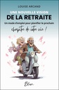 Une nouvelle vision de la retraite - Un mode d'emploi pour planifier le prochain chapitre de votre vie !
