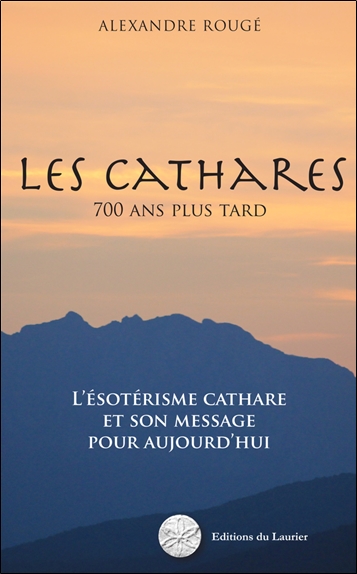 Les Cathares - 700 ans plus tard - L'ésotérisme cathare et son message pour aujourd'hui