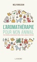 L'aromathérapie pour mon animal - Des recettes au naturel pour chiens, chats, oiseaux et chevaux