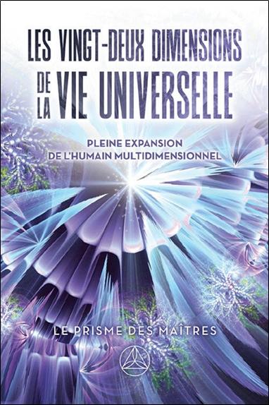 [9782896266869] Les vingt-deux dimensions de la vie universelle - Le prisme des Maîtres - Pleine expansion de l'humain multidimensionnel