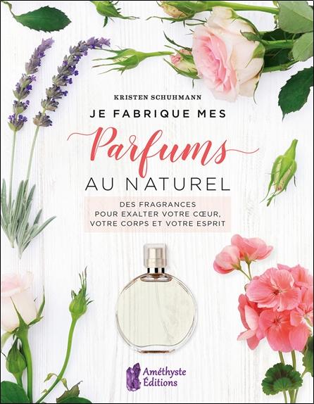 [9782380640427] Je fabrique mes parfums au naturel - Des fragrances pour exalter votre coeur, votre corps et votre esprit