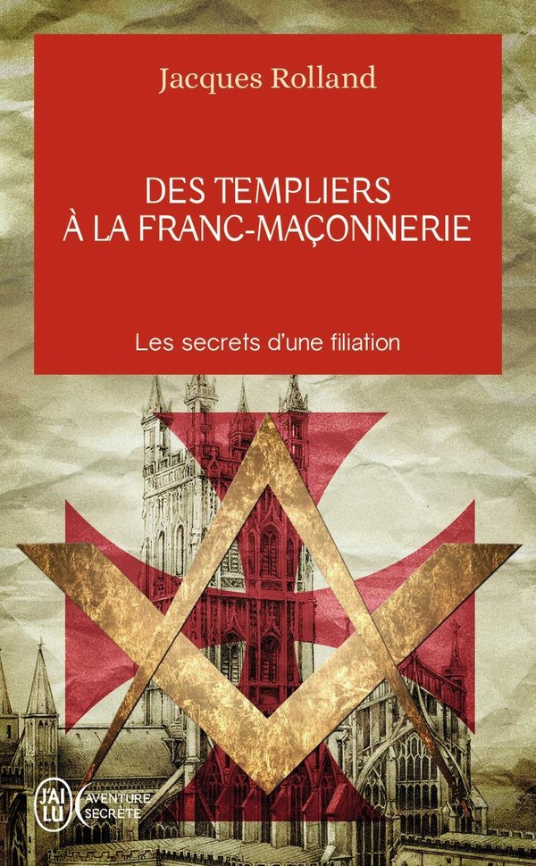 Des Templiers à la franc-maçonnerie - Les secrets d'une filiation