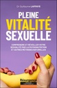 Pleine vitalité sexuelle - Comprendre et réveiller votre sexualité par la physionutrition et autres méthodes naturelles