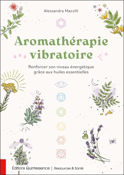 [9782358052993] Aromathérapie vibratoire - Renforcer son niveau énergétique grâce aux huiles essentielles
