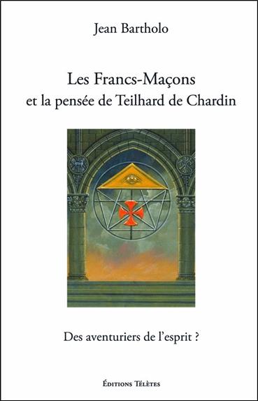 Les Francs-Maçons et la pensée de Teilhard de Chardin - Des aventuriers de l'esprit ?
