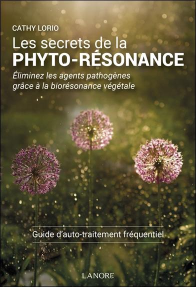 [9782382732052] Les secrets de la phyto-résonance - Eliminez les agents pathogènes grâce à la biorésonance végétale