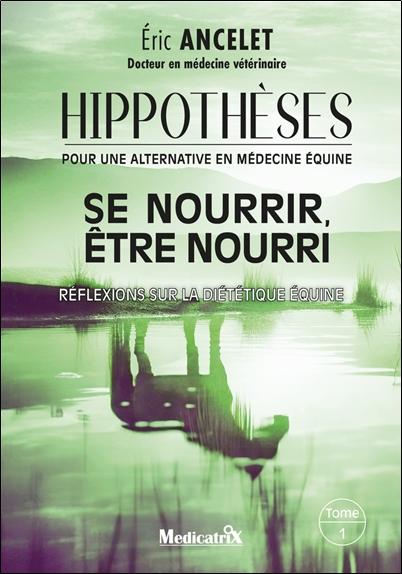 [9782872112159] Hippothèses pour une alternative en médecine équine Tome 1 - Se nourrir, être nouri - Réflexions sur la diététique équine