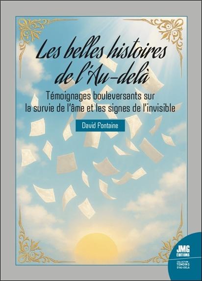 Les belles histoires de l'Au-delà - Témoignages bouleversants sur la survie de l'âme et les signes de l'Invisible