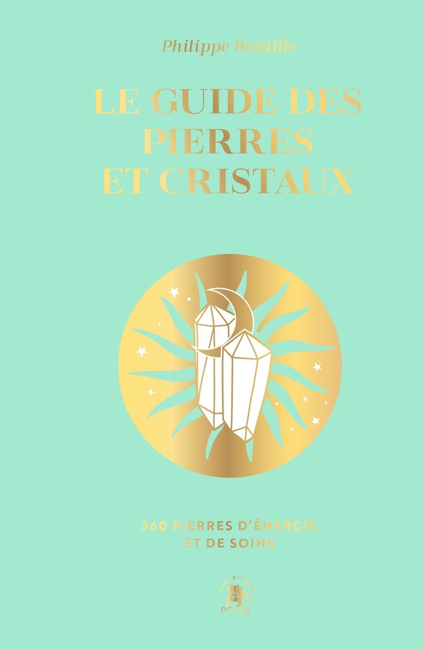 Le guide des pierres et cristaux - 360 pierres d'énergie et de soins