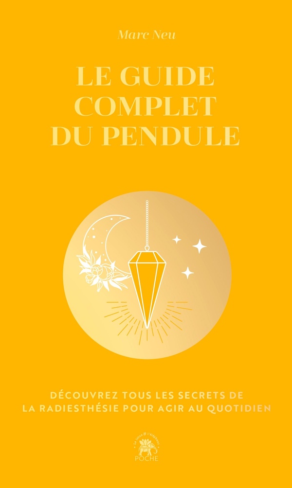 Le guide complet du pendule - Découvrez tous les secrets de la radiesthésie pour agir au quotidien