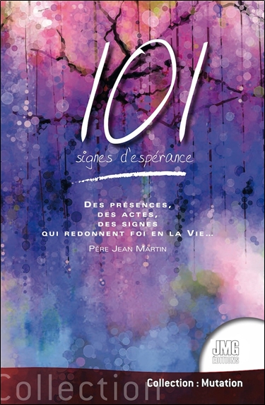 101 signes d'espérance - Des présences, des actes, des signes qui redonnent foi en la Vie...