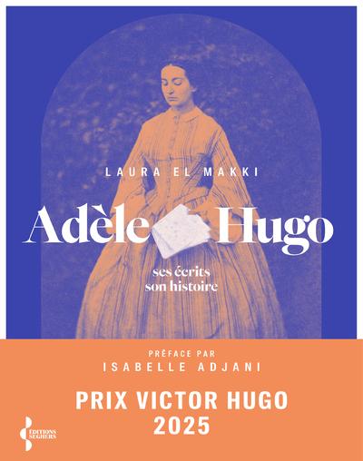Adèle Hugo - Ses écrits, son histoire