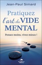 Pratiquez l'art du vide mental - Pensez moins, vivez mieux !