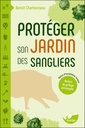 Protéger son jardin des sangliers - Notice d’installation d’un renfort de grillage antisanglier incluse