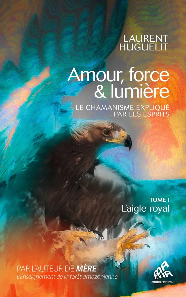 [9782845947771] Amour, force & lumière, le chamanisme expliqué par les esprits - Tome 1, L'aigle royal